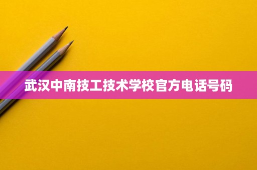 武汉中南技工技术学校官方电话号码