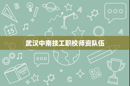 武汉中南技工职校师资队伍