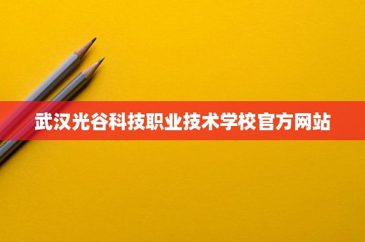 武汉光谷科技职业技术学校官方网站