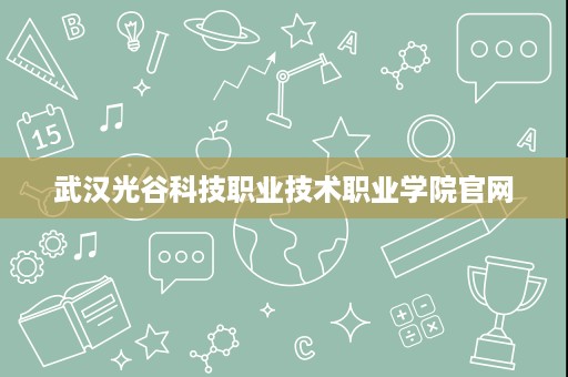 武汉光谷科技职业技术职业学院官网
