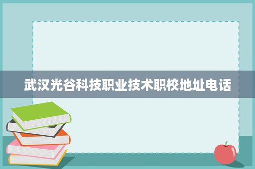 武汉光谷科技职业技术职校地址电话
