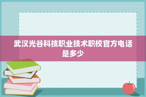 武汉光谷科技职业技术职校官方电话是多少