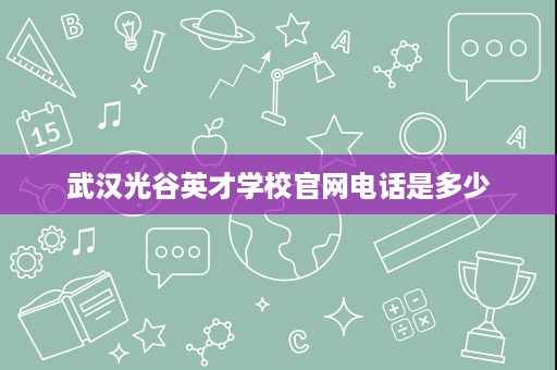 武汉光谷英才学校官网电话是多少