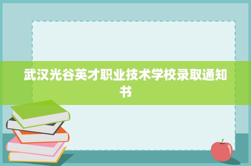 武汉光谷英才职业技术学校录取通知书