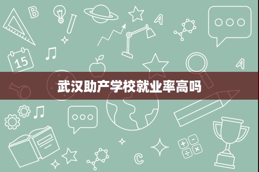 武汉助产学校就业率高吗
