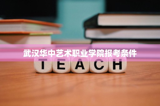 武汉华中艺术职业学院报考条件