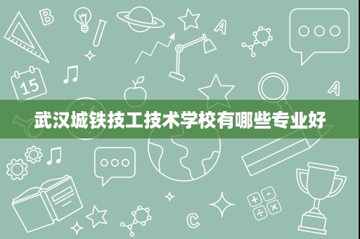 武汉城铁技工技术学校有哪些专业好