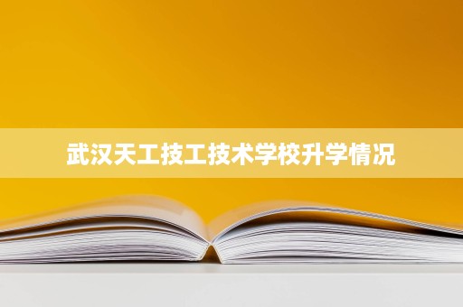 武汉天工技工技术学校升学情况