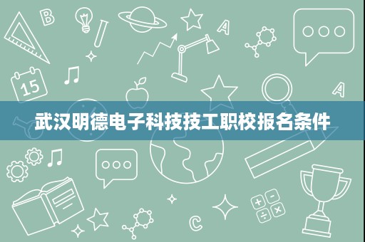 武汉明德电子科技技工职校报名条件