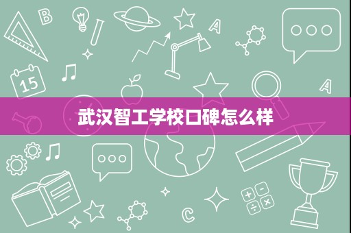 武汉智工学校口碑怎么样