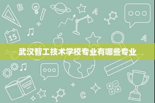 武汉智工技术学校专业有哪些专业