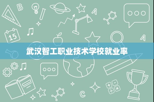 武汉智工职业技术学校就业率