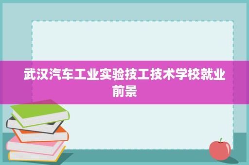 武汉汽车工业实验技工技术学校就业前景