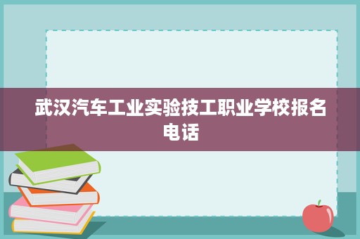 武汉汽车工业实验技工职业学校报名电话
