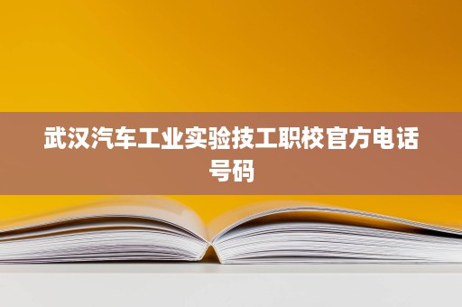 武汉汽车工业实验技工职校官方电话号码