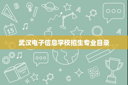 武汉电子信息学校招生专业目录