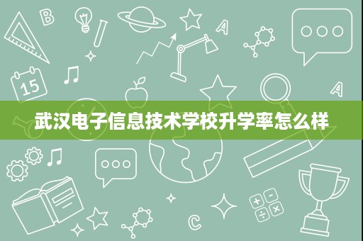武汉电子信息技术学校升学率怎么样