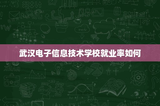 武汉电子信息技术学校就业率如何