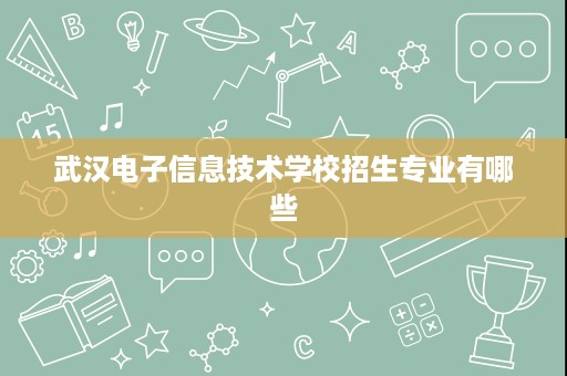 武汉电子信息技术学校招生专业有哪些