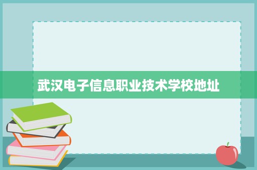武汉电子信息职业技术学校地址