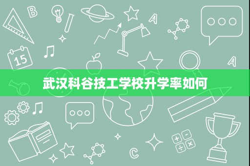 武汉科谷技工学校升学率如何