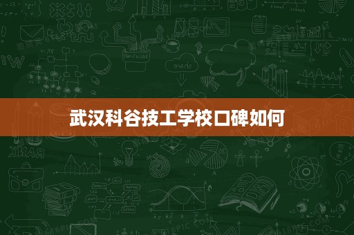 武汉科谷技工学校口碑如何