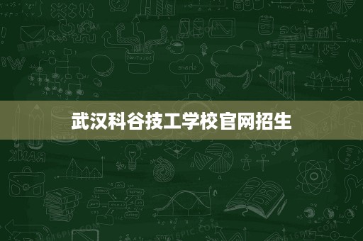 武汉科谷技工学校官网招生