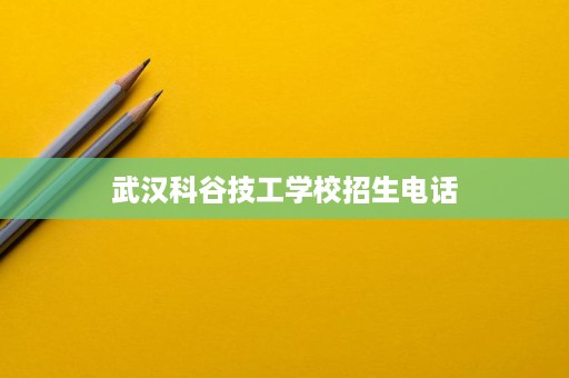 武汉科谷技工学校招生电话