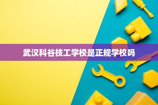 武汉科谷技工学校是正规学校吗