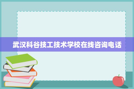 武汉科谷技工技术学校在线咨询电话