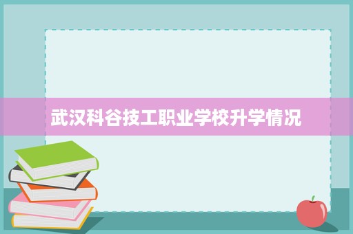 武汉科谷技工职业学校升学情况