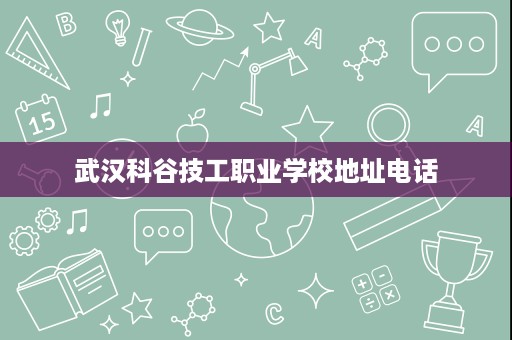 武汉科谷技工职业学校地址电话