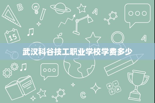 武汉科谷技工职业学校学费多少