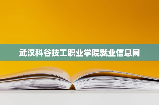 武汉科谷技工职业学院就业信息网