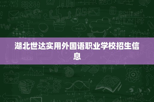 湖北世达实用外国语职业学校招生信息