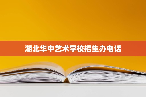 湖北华中艺术学校招生办电话