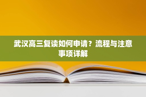 武汉高三复读如何申请？流程与注意事项详解