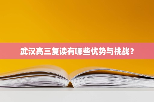 武汉高三复读有哪些优势与挑战？