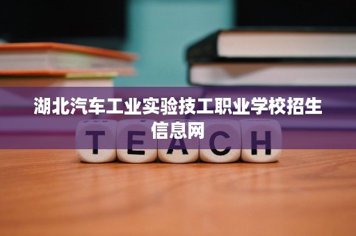 湖北汽车工业实验技工职业学校招生信息网