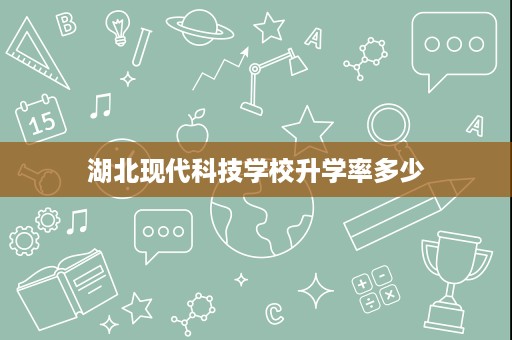 湖北现代科技学校升学率多少