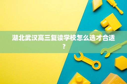 湖北武汉高三复读学校怎么选才合适？