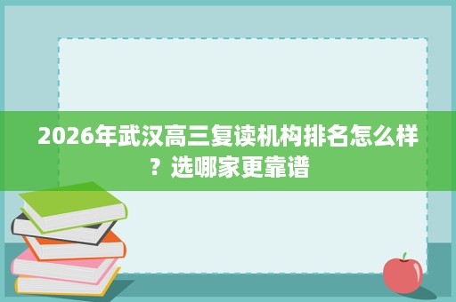 2026年武汉高三复读机构排名怎么样？选哪家更靠谱