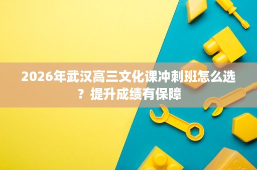 2026年武汉高三文化课冲刺班怎么选？提升成绩有保障