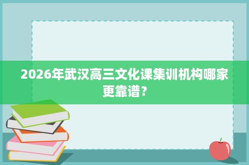 2026年武汉高三文化课集训机构哪家更靠谱？