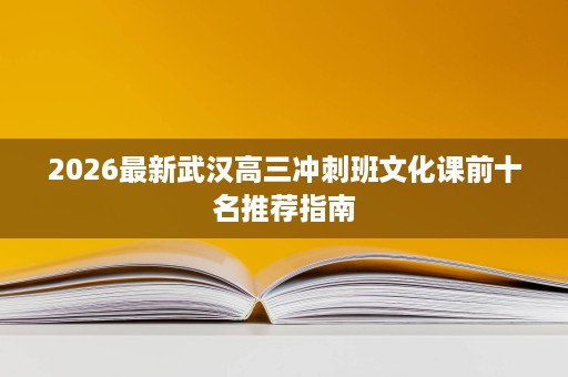 2026最新武汉高三冲刺班文化课前十名推荐指南