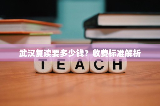 武汉复读要多少钱？收费标准解析