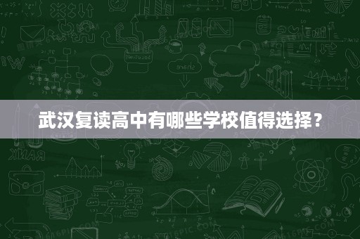 武汉复读高中有哪些学校值得选择？