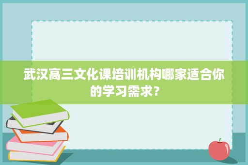 武汉高三文化课培训机构哪家适合你的学习需求? 武汉高三文化课培训机构哪家适合你的学习需求?