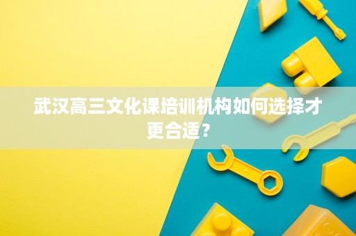 武汉高三文化课培训机构如何选择才更合适？