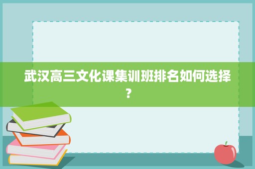 武汉高三文化课集训班排名如何选择？